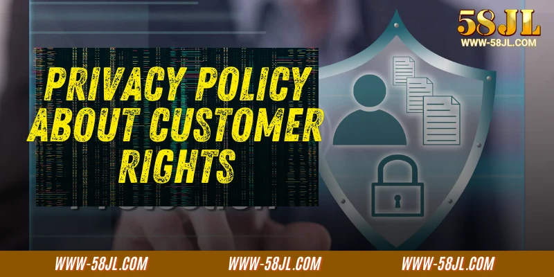 Privacy Policy About Customer Rights