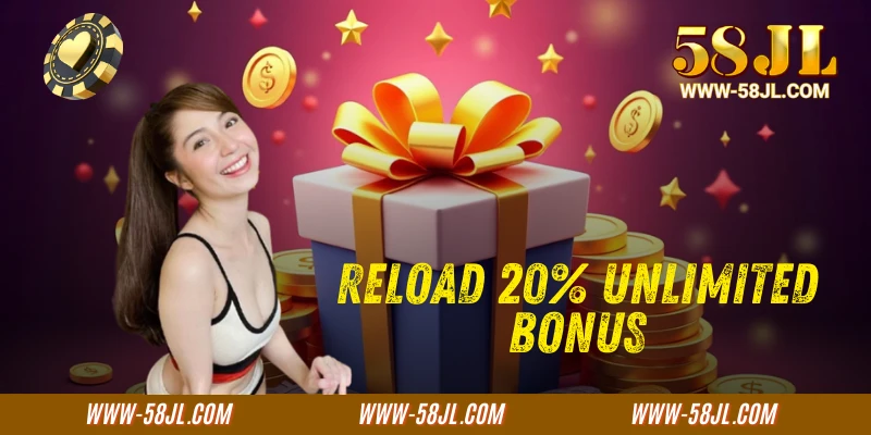 Reload 20% Unlimited Bonus at 58JL Promotions